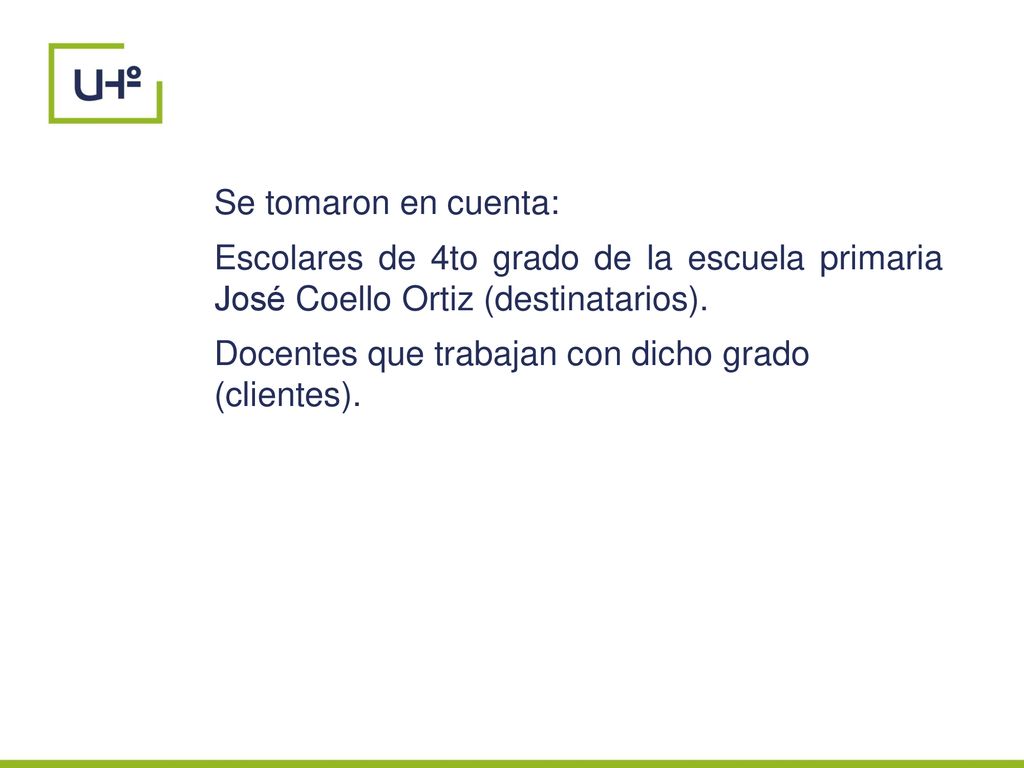 Se tomaron en cuenta: Escolares de 4to grado de la escuela primaria José Coello Ortiz (destinatarios).
