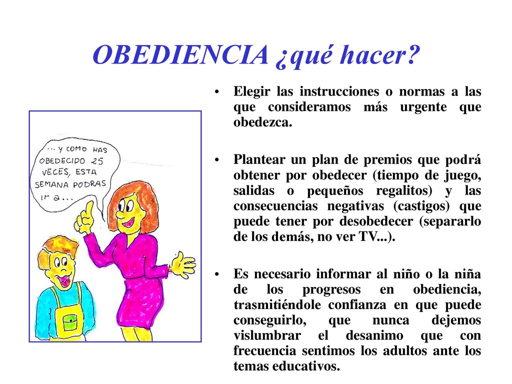 OBEDIENCIA ¿qué hacer Elegir las instrucciones o normas a las que consideramos más urgente que obedezca.