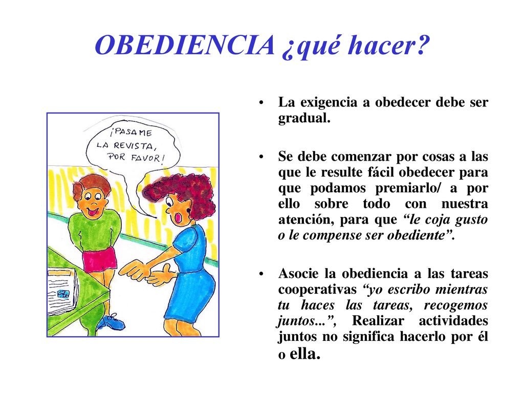 OBEDIENCIA ¿qué hacer La exigencia a obedecer debe ser gradual.