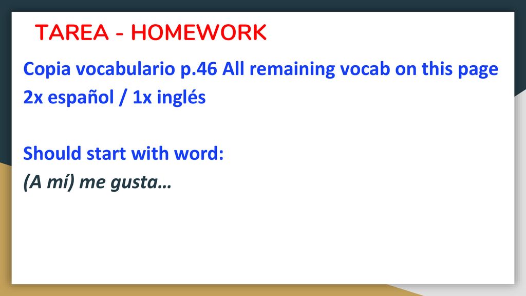 TAREA - HOMEWORK Copia vocabulario p.46 All remaining vocab on this page. 2x español / 1x inglés. Should start with word: