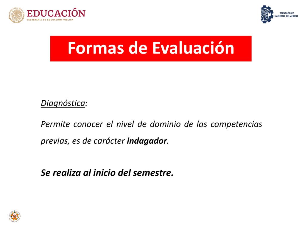 Formas de Evaluación Se realiza al inicio del semestre. Diagnóstica:
