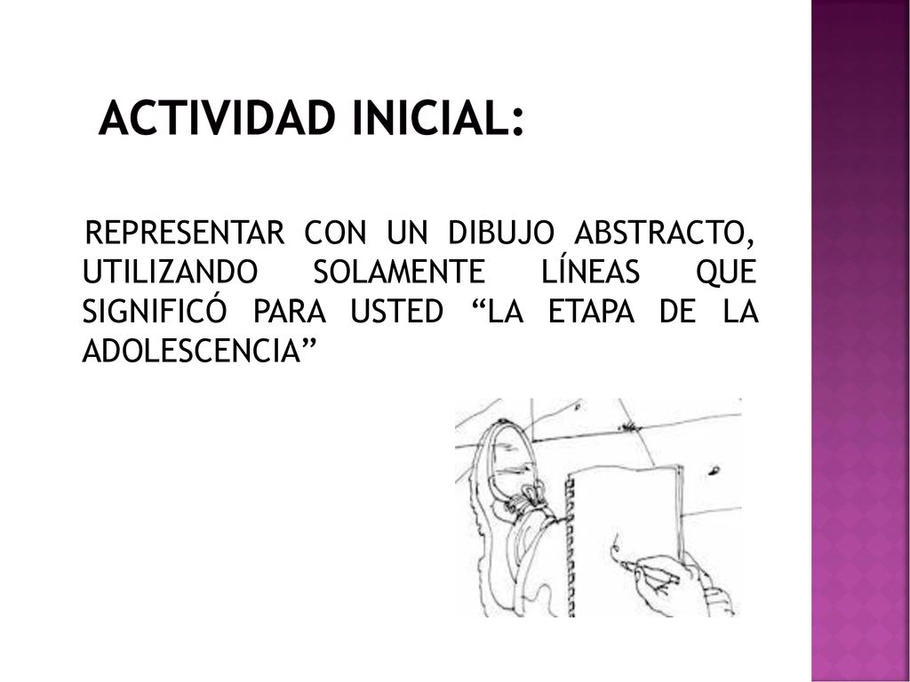 ACTIVIDAD INICIAL: REPRESENTAR CON UN DIBUJO ABSTRACTO, UTILIZANDO SOLAMENTE LÍNEAS QUE SIGNIFICÓ PARA USTED LA ETAPA DE LA ADOLESCENCIA