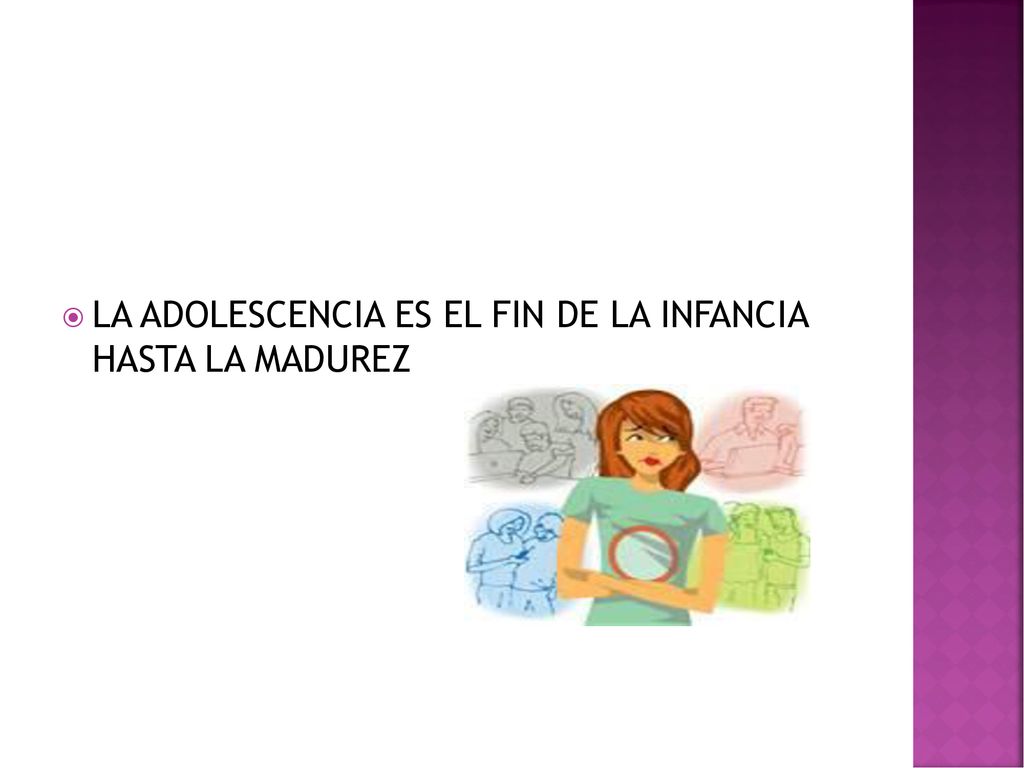 LA ADOLESCENCIA ES EL FIN DE LA INFANCIA HASTA LA MADUREZ