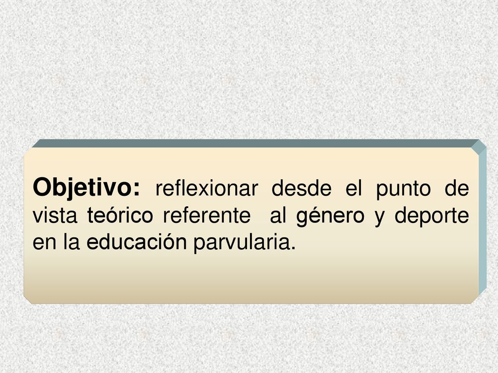 Objetivo: reflexionar desde el punto de vista teórico referente al género y deporte en la educación parvularia.