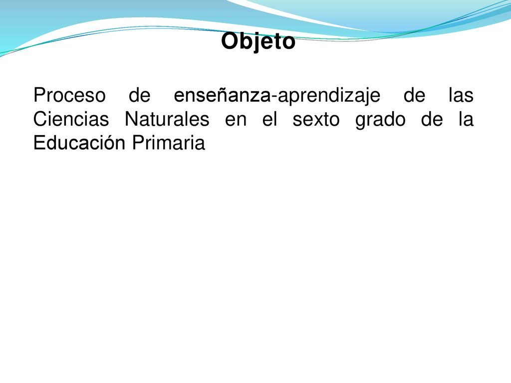Objeto Proceso de enseñanza-aprendizaje de las Ciencias Naturales en el sexto grado de la Educación Primaria.