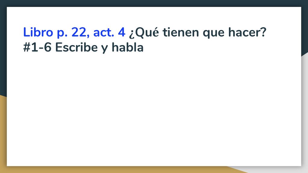 Libro p. 22, act. 4 ¿Qué tienen que hacer #1-6 Escribe y habla