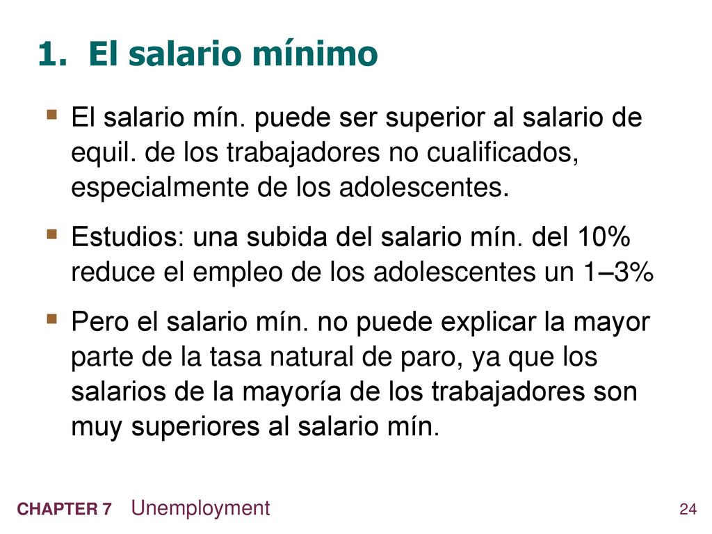 1. El salario mínimo El salario mín. puede ser superior al salario de equil. de los trabajadores no cualificados, especialmente de los adolescentes.