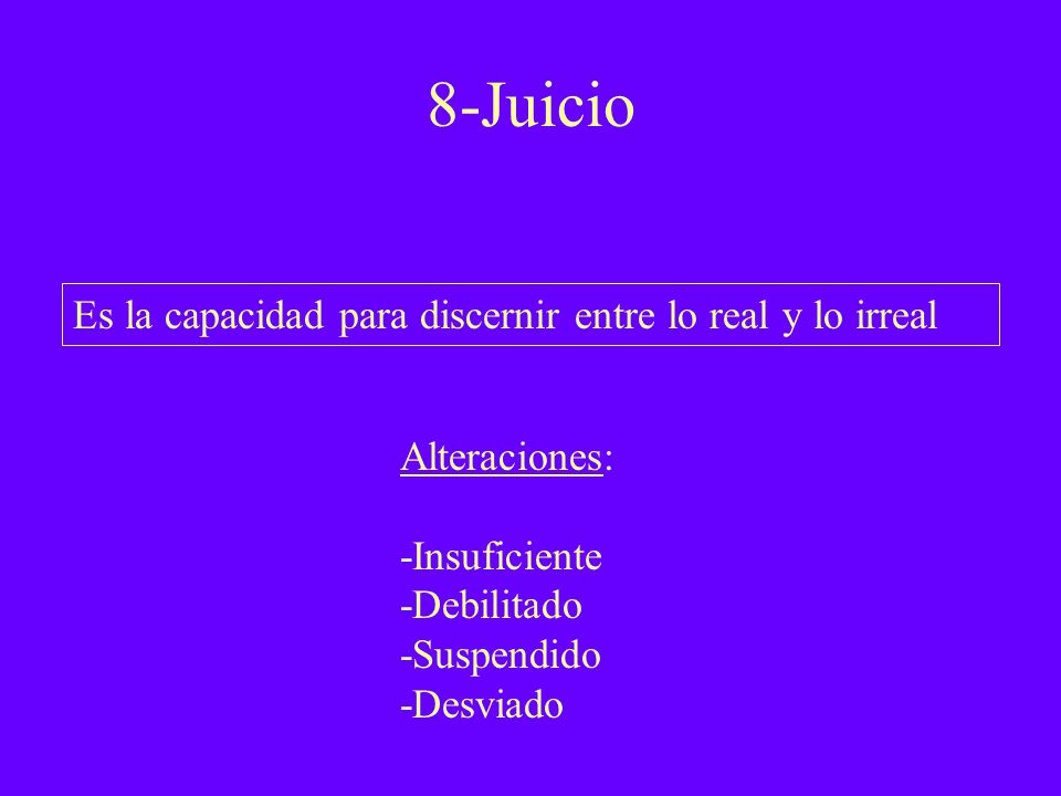 8-Juicio Es la capacidad para discernir entre lo real y lo irreal
