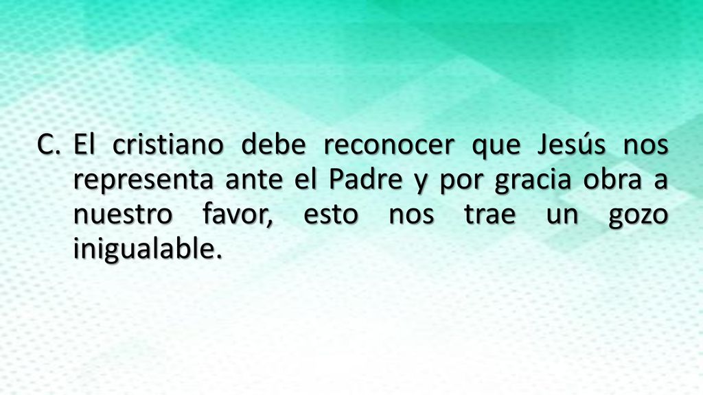 El cristiano debe reconocer que Jesús nos representa ante el Padre y por gracia obra a nuestro favor, esto nos trae un gozo inigualable.