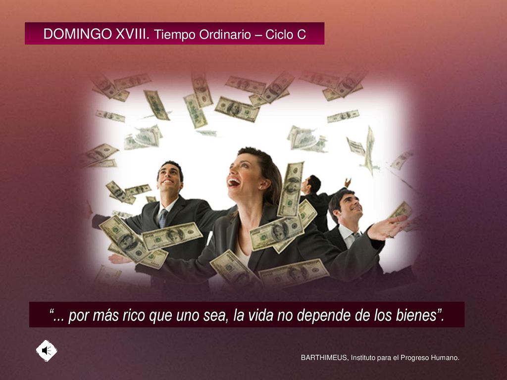... por más rico que uno sea, la vida no depende de los bienes .