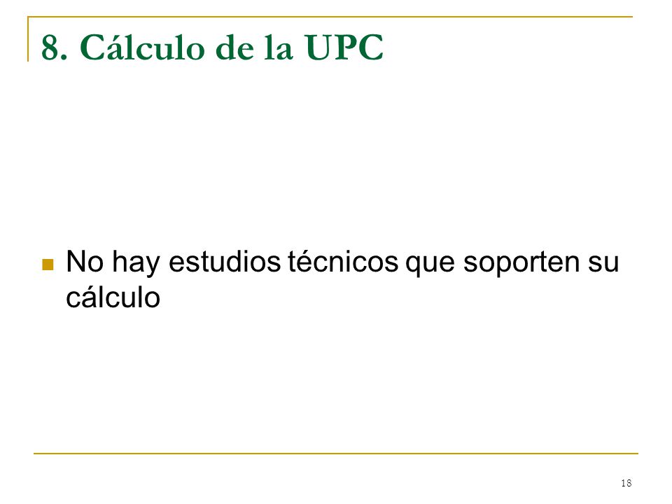 8. Cálculo de la UPC No hay estudios técnicos que soporten su cálculo