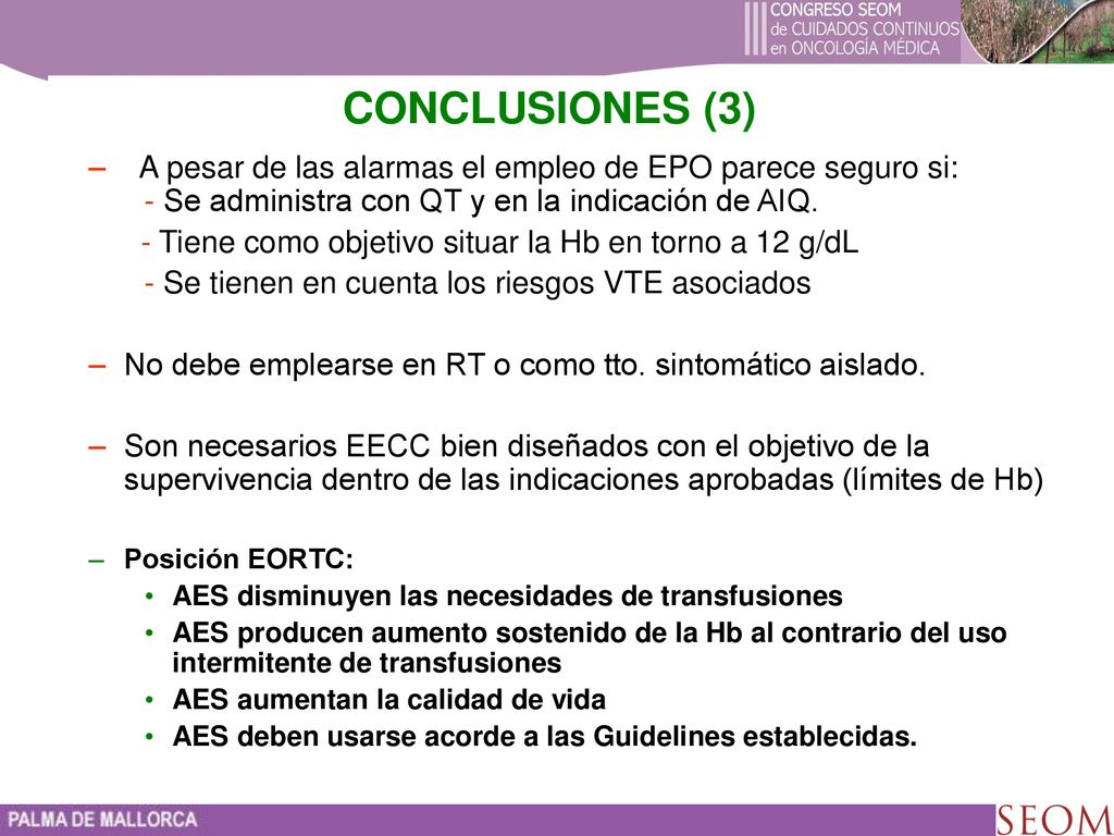 CONCLUSIONES (3) A pesar de las alarmas el empleo de EPO parece seguro si: - Se administra con QT y en la indicación de AIQ.