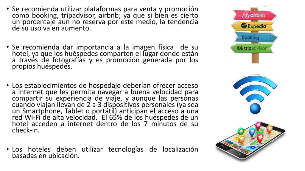 Se recomienda utilizar plataformas para venta y promoción como booking, tripadvisor, airbnb; ya que si bien es cierto un porcentaje aún no reserva por este medio, la tendencia de su uso va en aumento.