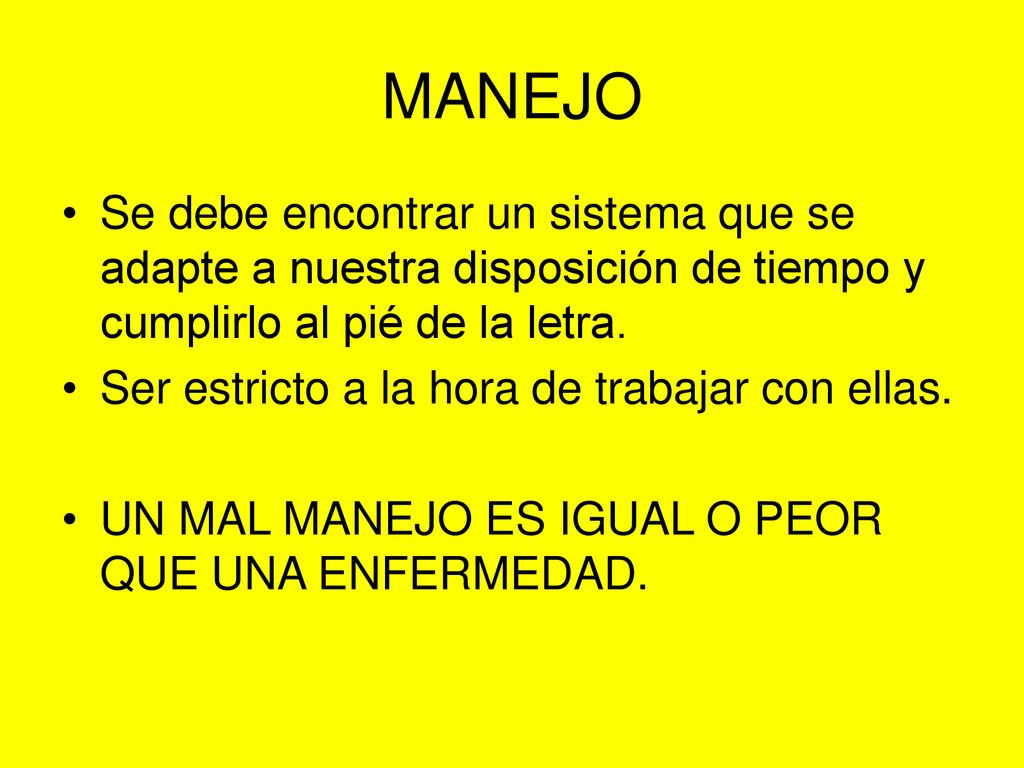 MANEJO Se debe encontrar un sistema que se adapte a nuestra disposición de tiempo y cumplirlo al pié de la letra.