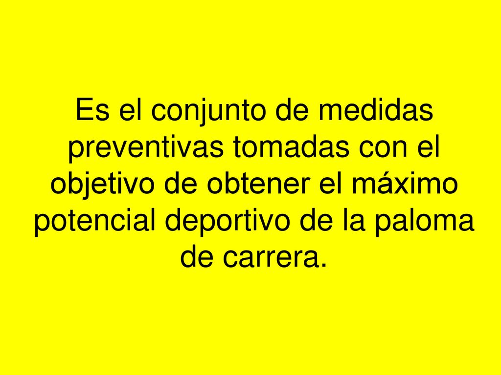 Es el conjunto de medidas preventivas tomadas con el objetivo de obtener el máximo potencial deportivo de la paloma de carrera.