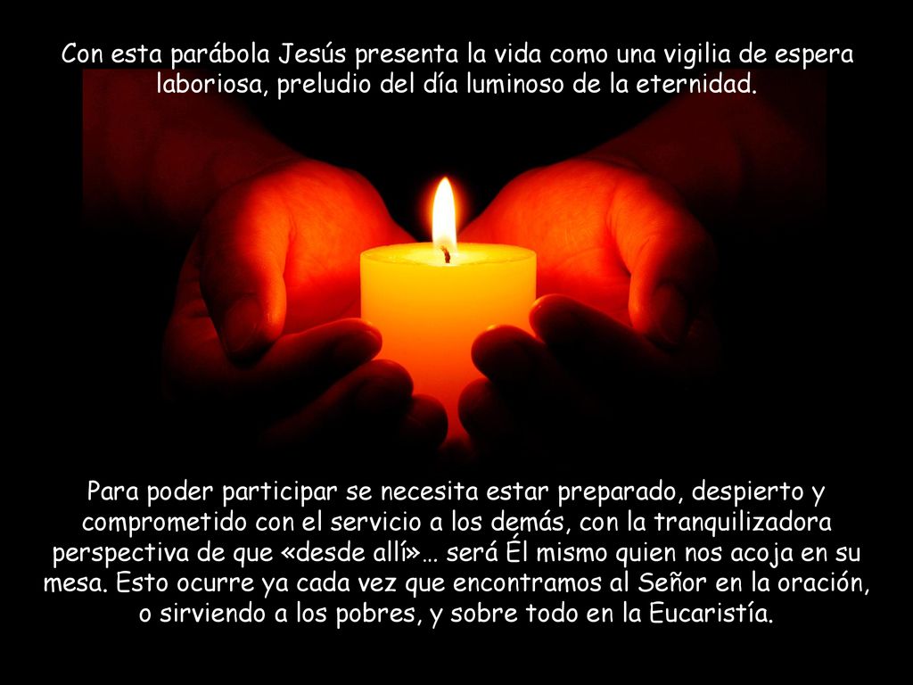 Con esta parábola Jesús presenta la vida como una vigilia de espera laboriosa, preludio del día luminoso de la eternidad.