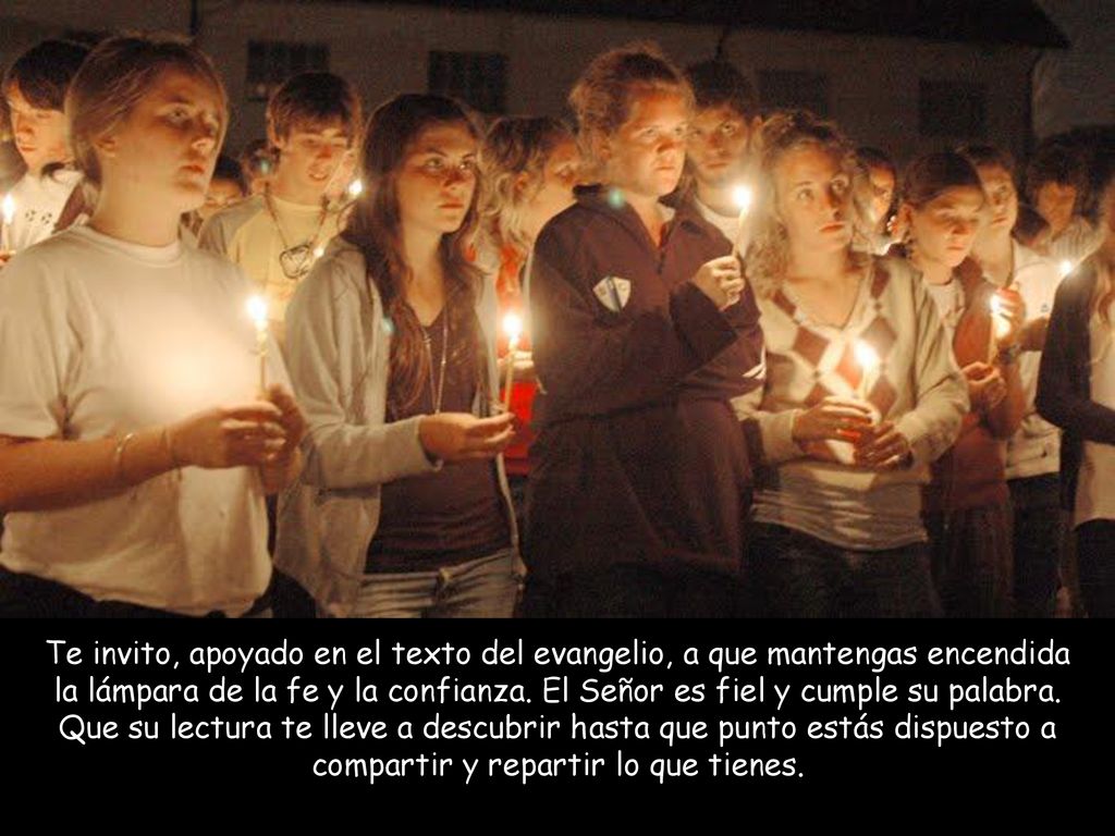 Te invito, apoyado en el texto del evangelio, a que mantengas encendida la lámpara de la fe y la confianza.
