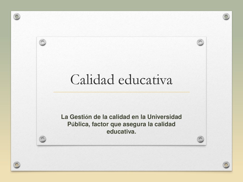 Calidad educativa La Gestión de la calidad en la Universidad Pública, factor que asegura la calidad educativa.