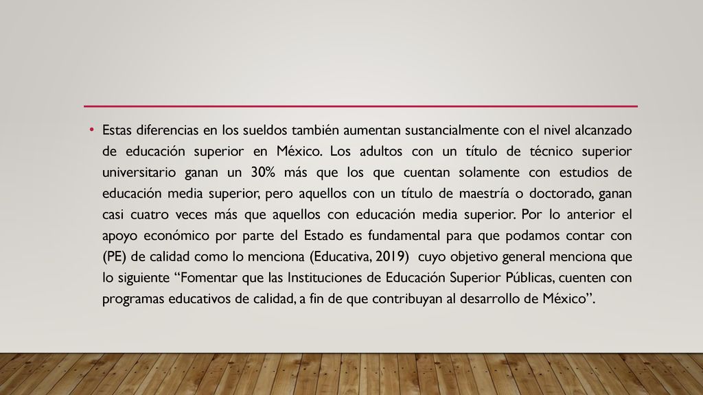 Estas diferencias en los sueldos también aumentan sustancialmente con el nivel alcanzado de educación superior en México.