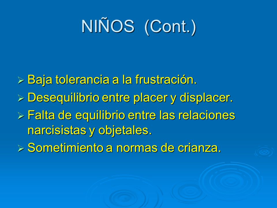 NIÑOS (Cont.) Baja tolerancia a la frustración.