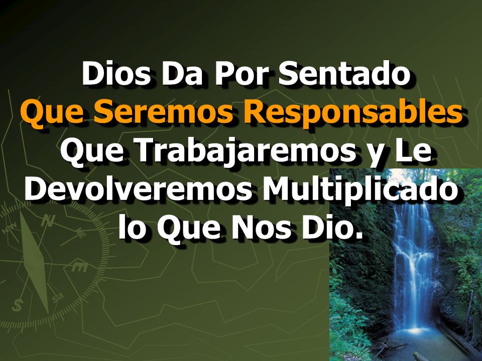Dios Da Por Sentado Que Seremos Responsables Que Trabajaremos y Le Devolveremos Multiplicado lo Que Nos Dio.