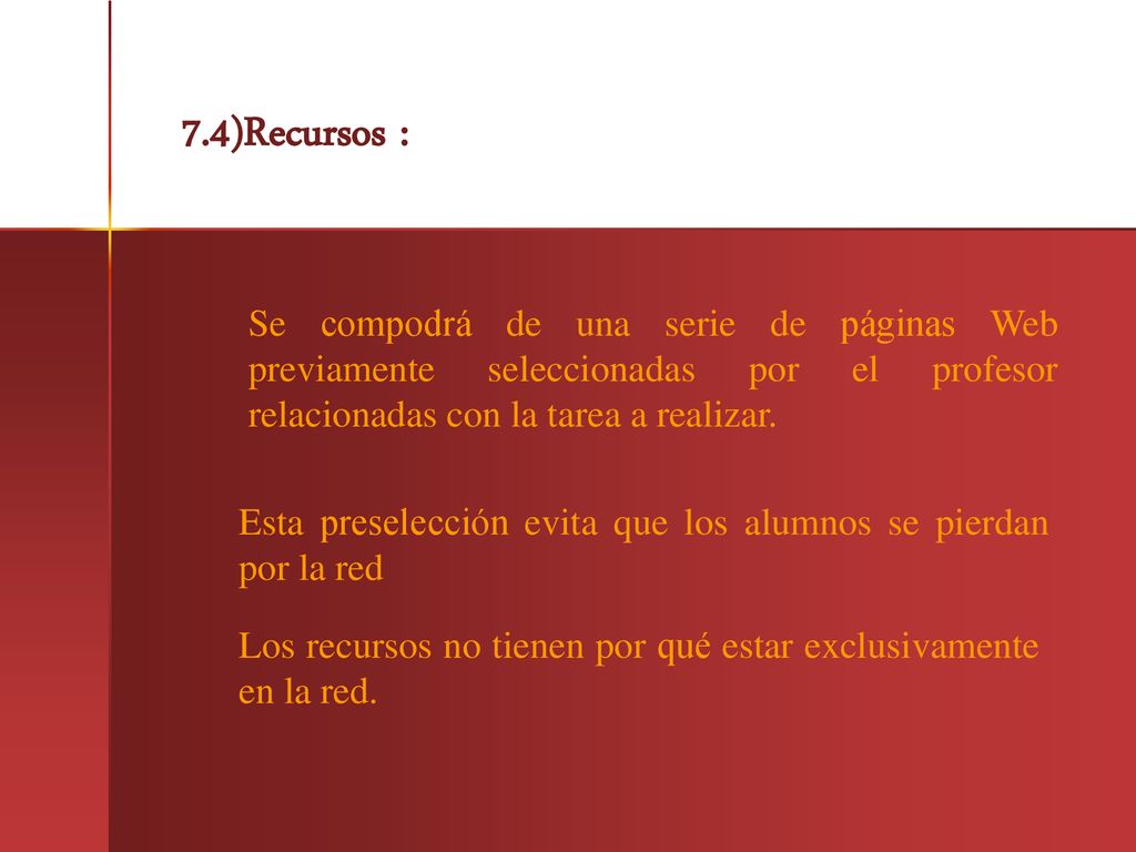 7.4)Recursos : Se compodrá de una serie de páginas Web previamente seleccionadas por el profesor relacionadas con la tarea a realizar.