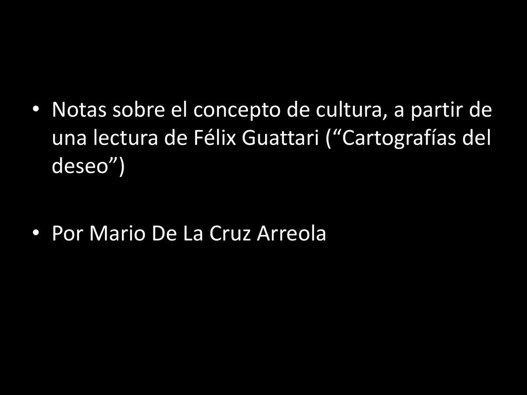 Notas sobre el concepto de cultura, a partir de una lectura de Félix Guattari ( Cartografías del deseo )