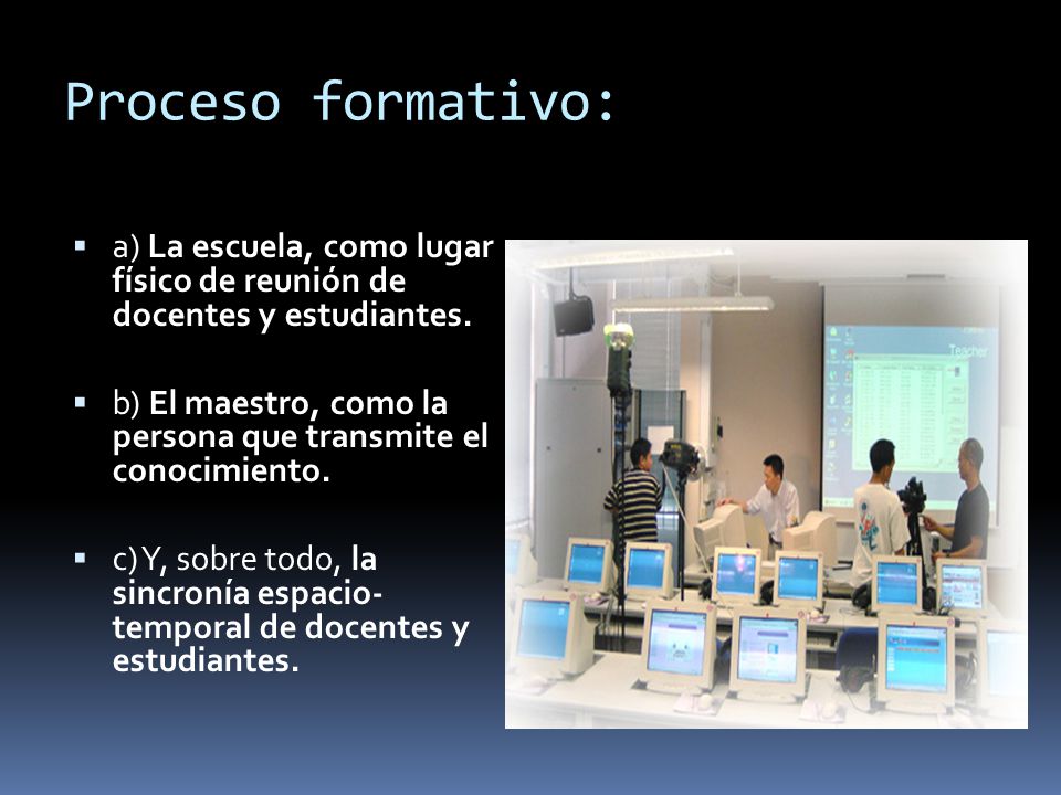 Proceso formativo: a) La escuela, como lugar físico de reunión de docentes y estudiantes.