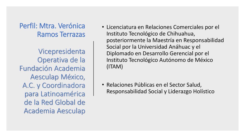Perfil: Mtra. Verónica Ramos Terrazas Vicepresidenta Operativa de la Fundación Academia Aesculap México, A.C. y Coordinadora para Latinoamérica de la Red Global de Academia Aesculap