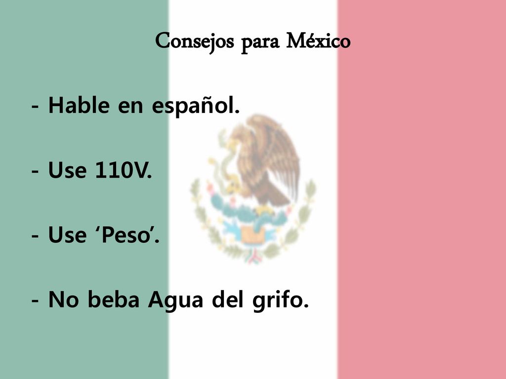 Consejos para México - Hable en español. - Use 110V. - Use ‘Peso’.