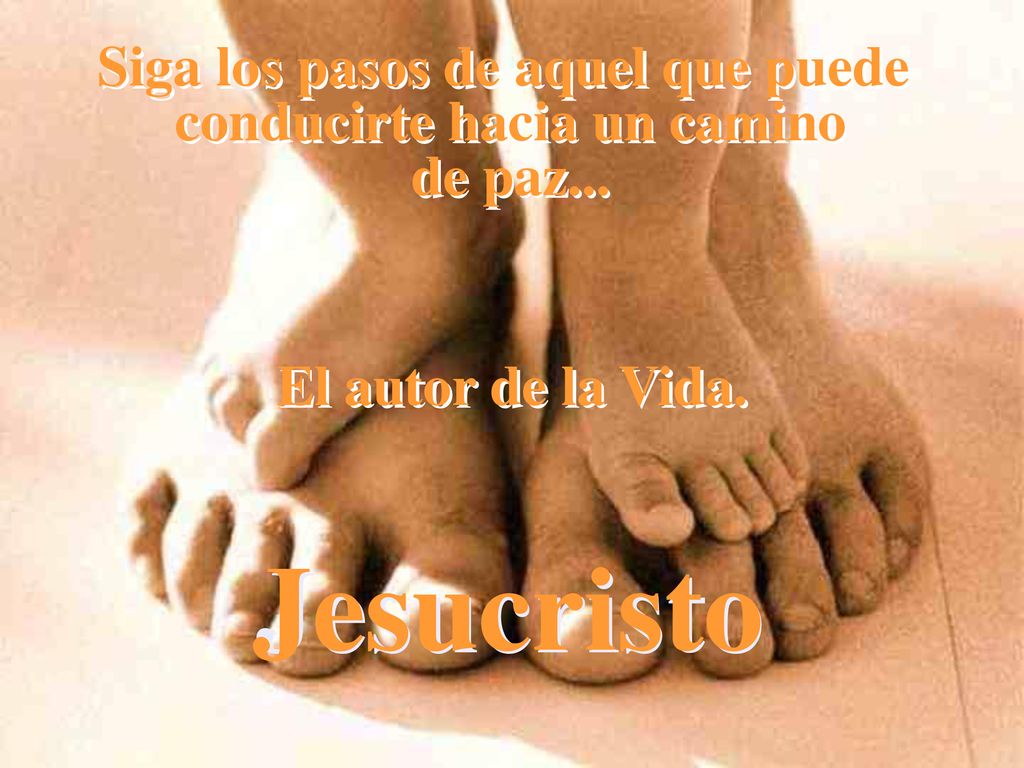 Siga los pasos de aquel que puede conducirte hacia un camino de paz...