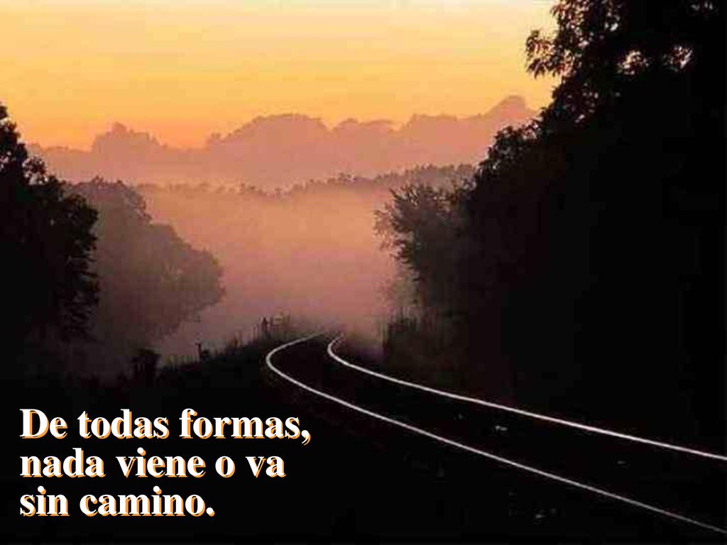 De todas formas, nada viene o va sin camino.