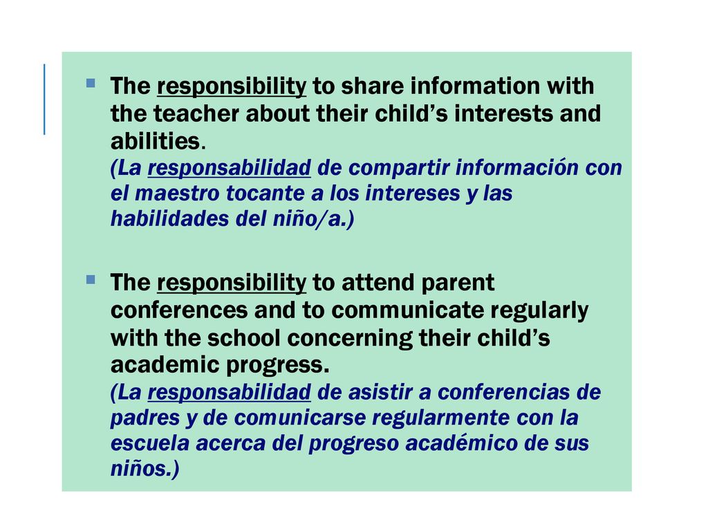 The responsibility to share information with the teacher about their child’s interests and abilities. (La responsabilidad de compartir información con el maestro tocante a los intereses y las habilidades del niño/a.)