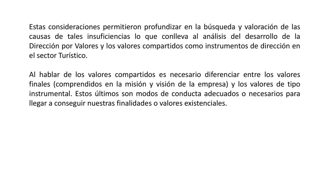 Estas consideraciones permitieron profundizar en la búsqueda y valoración de las causas de tales insuficiencias lo que conlleva al análisis del desarrollo de la Dirección por Valores y los valores compartidos como instrumentos de dirección en el sector Turístico.