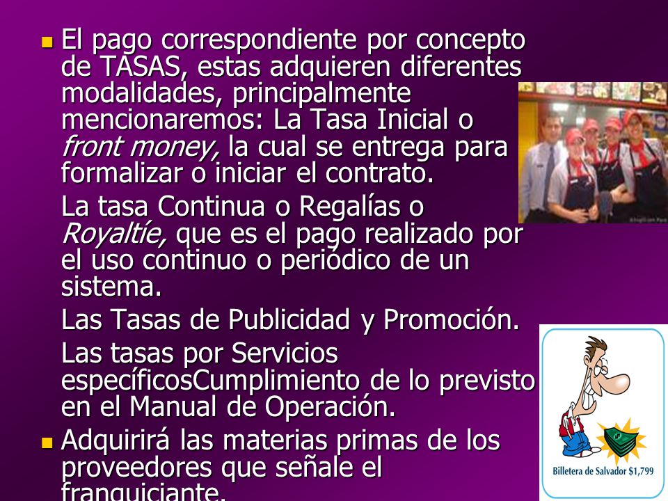 El pago correspondiente por concepto de TASAS, estas adquieren diferentes modalidades, principalmente mencionaremos: La Tasa Inicial o front money, la cual se entrega para formalizar o iniciar el contrato.