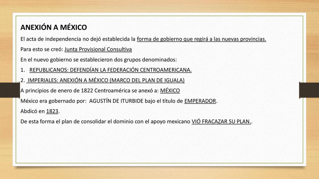 ANEXIÓN A MÉXICO El acta de independencia no dejó establecida la forma de gobierno que regirá a las nuevas provincias.