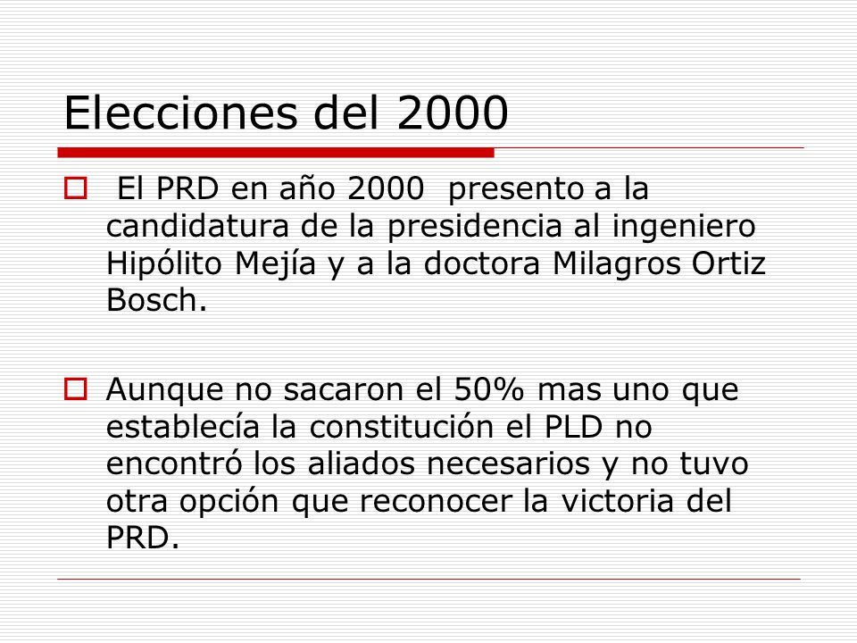 Elecciones del 2000 El PRD en año 2000 presento a la candidatura de la presidencia al ingeniero Hipólito Mejía y a la doctora Milagros Ortiz Bosch.