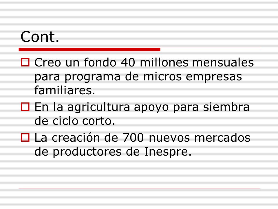 Cont. Creo un fondo 40 millones mensuales para programa de micros empresas familiares. En la agricultura apoyo para siembra de ciclo corto.