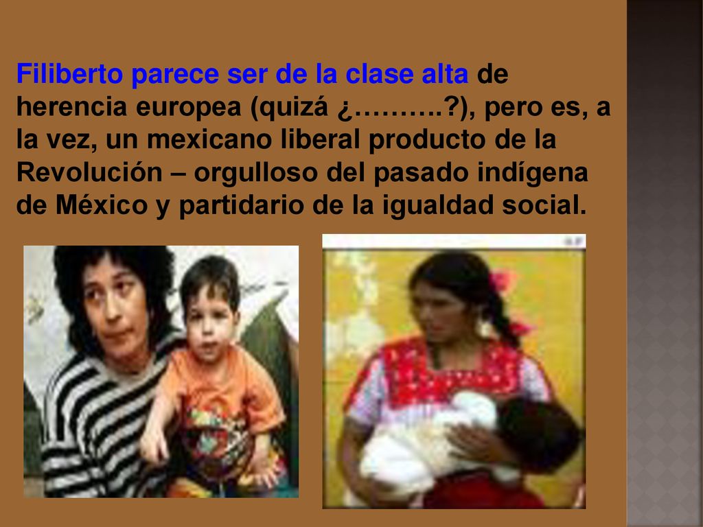 Filiberto parece ser de la clase alta de herencia europea (quizá ¿………