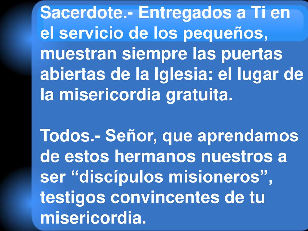 Sacerdote.- Entregados a Ti en el servicio de los pequeños, muestran siempre las puertas abiertas de la Iglesia: el lugar de la misericordia gratuita.