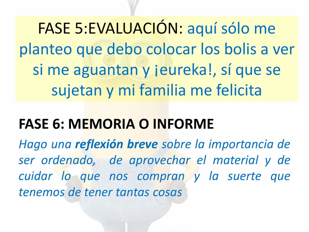 FASE 5:EVALUACIÓN: aquí sólo me planteo que debo colocar los bolis a ver si me aguantan y ¡eureka!, sí que se sujetan y mi familia me felicita
