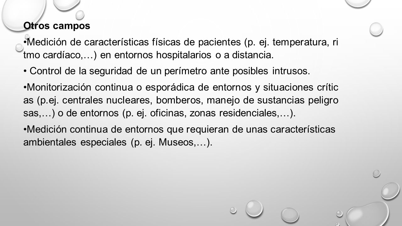 Otros campos •Medición de características físicas de pacientes (p. ej. temperatura, ri tmo cardíaco,…) en entornos hospitalarios o a distancia.