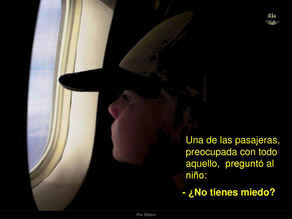 Una de las pasajeras, preocupada con todo aquello, preguntó al niño: