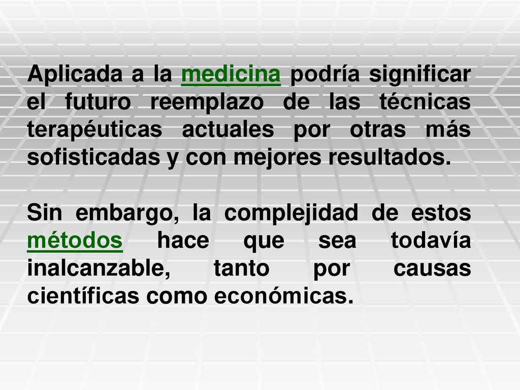 Aplicada a la medicina podría significar el futuro reemplazo de las técnicas terapéuticas actuales por otras más sofisticadas y con mejores resultados.