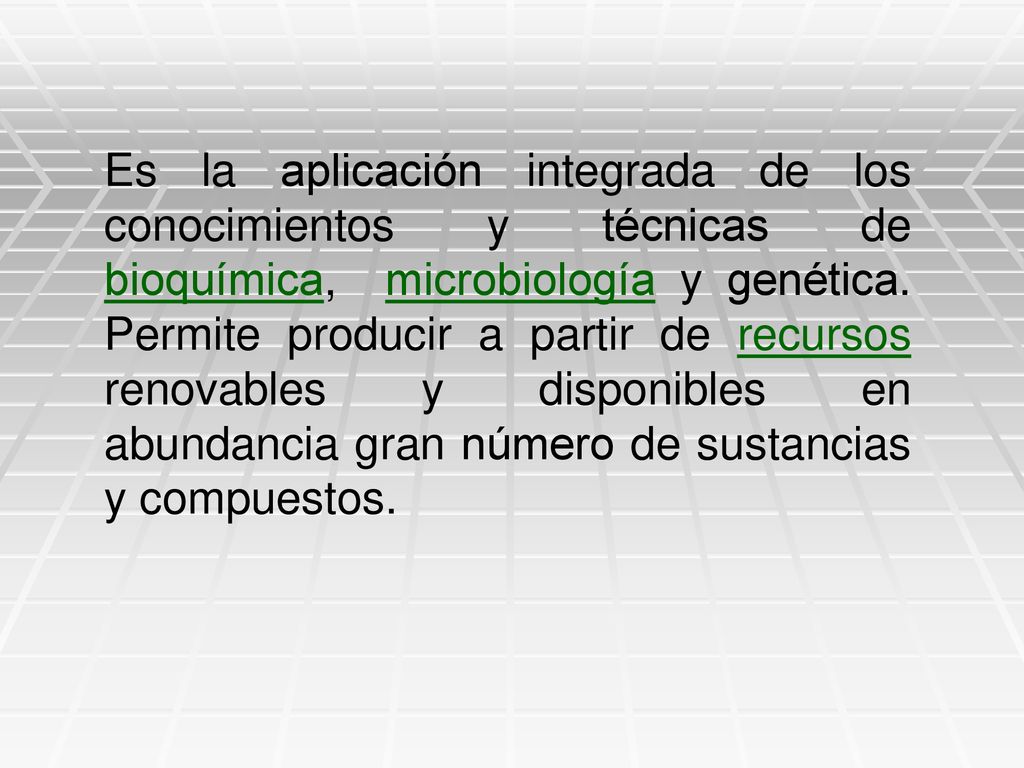 Es la aplicación integrada de los conocimientos y técnicas de bioquímica, microbiología y genética.