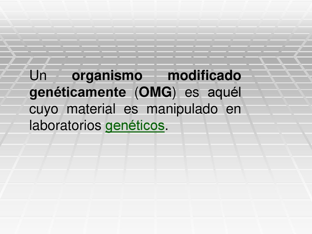Un organismo modificado genéticamente (OMG) es aquél cuyo material es manipulado en laboratorios genéticos.