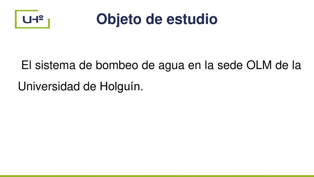 Objeto de estudio El sistema de bombeo de agua en la sede OLM de la Universidad de Holguín.