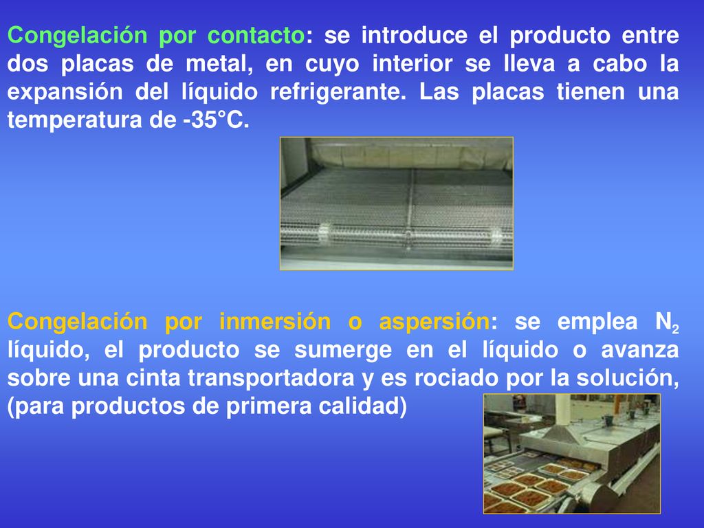 Congelación por contacto: se introduce el producto entre dos placas de metal, en cuyo interior se lleva a cabo la expansión del líquido refrigerante. Las placas tienen una temperatura de -35°C.