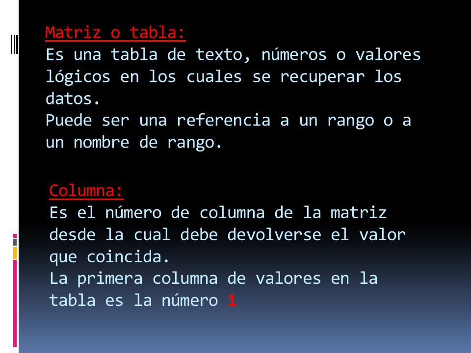 Matriz o tabla: Es una tabla de texto, números o valores lógicos en los cuales se recuperar los datos.