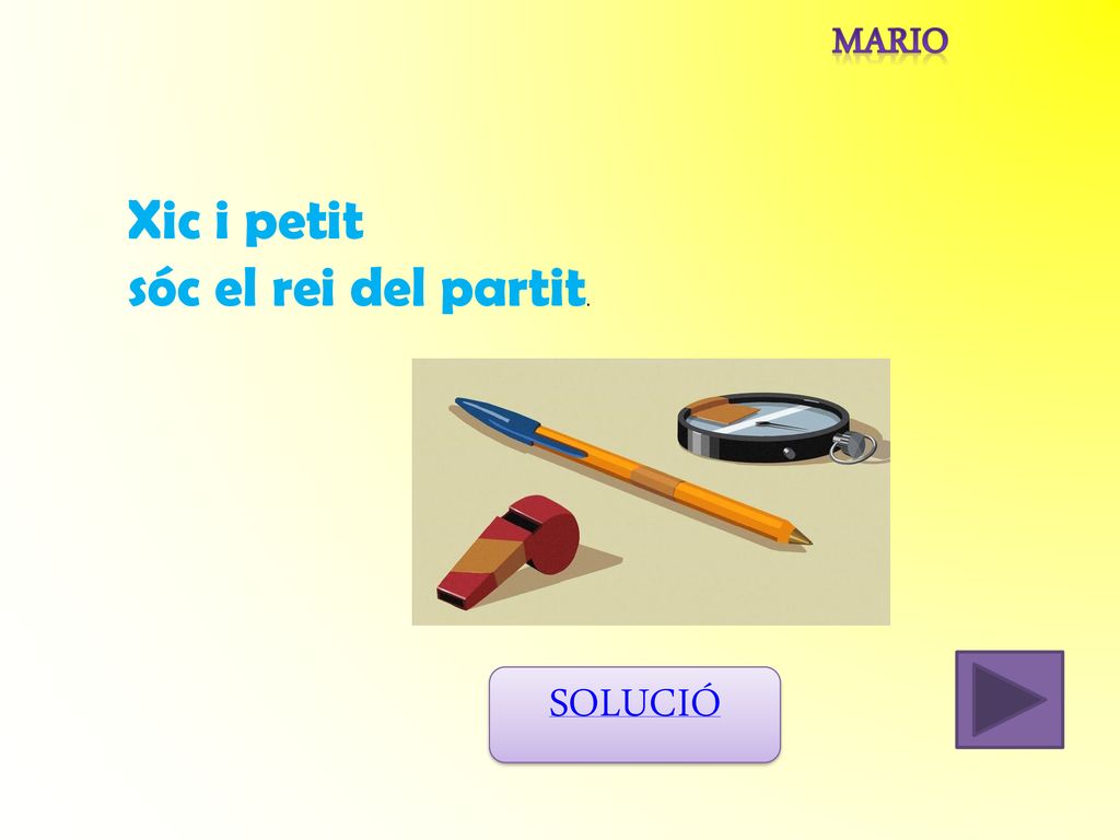 mario Xic i petit sóc el rei del partit. SOLUCIÓ